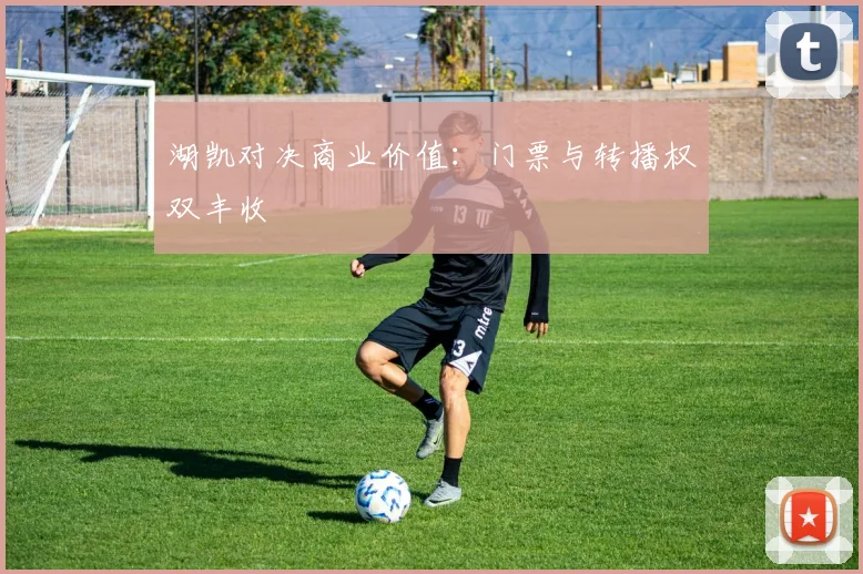湖凯对决商业价值：门票与转播权双丰收