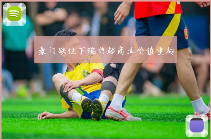 豪门缺位下瑞典超商业价值重构
