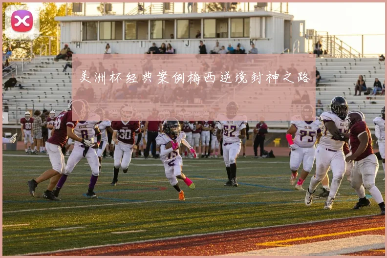 美洲杯经典案例梅西逆境封神之路