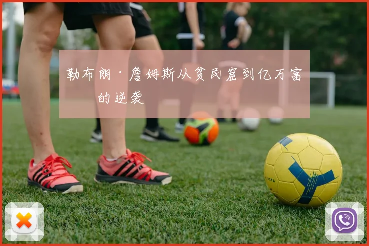 勒布朗·詹姆斯从贫民窟到亿万富翁的逆袭