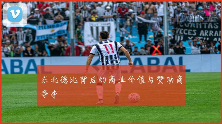 东北德比背后的商业价值与赞助商争夺